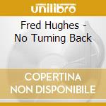 Fred Hughes - No Turning Back cd musicale di Fred Hughes