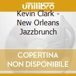 Kevin Clark - New Orleans Jazzbrunch cd musicale di Kevin Clark