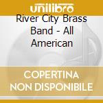 River City Brass Band - All American cd musicale di River City Brass Band