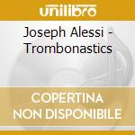 Joseph Alessi - Trombonastics cd musicale di Joseph Alessi
