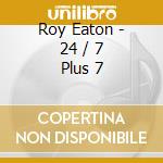 Roy Eaton - 24 / 7 Plus 7 cd musicale di Roy Eaton