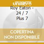 Roy Eaton - 24 / 7 Plus 7 cd