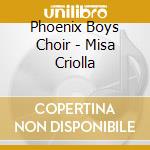 Phoenix Boys Choir - Misa Criolla cd musicale di Phoenix Boys Choir