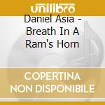 Daniel Asia - Breath In A Ram's Horn cd musicale di Daniel Asia