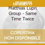 Matthias Lupri Group - Same Time Twice cd