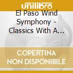 El Paso Wind Symphony - Classics With A Twist cd musicale di El Paso Wind Symphony