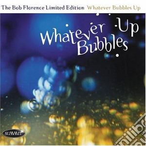 Bob Florence Limited Edition (The) - Whatever Bubbles Up cd musicale di Bob Florence Limited Edition