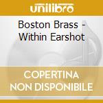 Boston Brass - Within Earshot cd musicale di Boston Brass