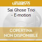Sai Ghose Trio - E-motion cd musicale di Sai Ghose Trio