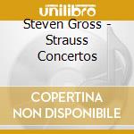 Steven Gross - Strauss Concertos cd musicale di Steven Gross