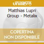 Matthias Lupri Group - Metalix cd musicale di Matthias Lupri Group
