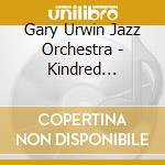 Gary Urwin Jazz Orchestra - Kindred Spirits cd