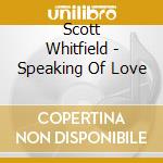 Scott Whitfield - Speaking Of Love cd musicale di Scott Whitfield
