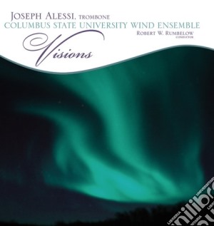 Joseph Alessi Columbus State University Wind Ensemble - Visions cd musicale di Joseph Alessi Columbus State University Wind Ensemble