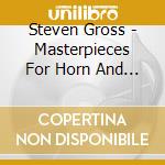 Steven Gross - Masterpieces For Horn And Strings cd musicale di Steven Gross