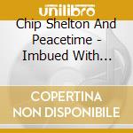 Chip Shelton And Peacetime - Imbued With Memories cd musicale di Chip Shelton And Peacetime