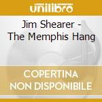 Jim Shearer - The Memphis Hang cd musicale di Jim Shearer