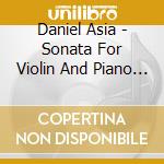 Daniel Asia - Sonata For Violin And Piano - Curtis Macomber, Christopher Oldfather, Frantisek Soucek cd musicale di Daniel Asia