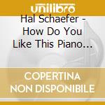 Hal Schaefer - How Do You Like This Piano Playing cd