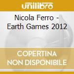 Nicola Ferro - Earth Games 2012 cd musicale di Nicola Ferro
