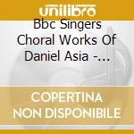 Bbc Singers Choral Works Of Daniel Asia - Purer Than Purest Pure cd musicale di Bbc Singers Choral Works Of Daniel Asia