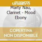 Marty Nau, Clarinet - Mood Ebony cd