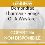 Demondrae Thurman - Songs Of A Wayfarer cd musicale di Demondrae Thurman