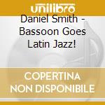 Daniel Smith - Bassoon Goes Latin Jazz! cd