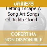 Letting Escape A Song Art Songs Of Judith Cloud / Various cd