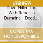 Dave Miller Trio With Rebecca Dumaine - Deed I Do cd