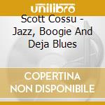 Scott Cossu - Jazz, Boogie And Deja Blues cd