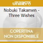 Nobuki Takamen - Three Wishes cd musicale di Takamen Nobuki