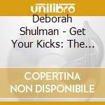 Deborah Shulman - Get Your Kicks: The Music And Lyrics Of Bobby Troup cd