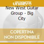 New West Guitar Group - Big City cd musicale di New West Guitar Group