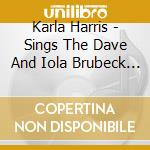 Karla Harris - Sings The Dave And Iola Brubeck Songbook cd musicale di Karla Harris
