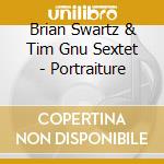 Brian Swartz & Tim Gnu Sextet - Portraiture cd musicale di Brian Swartz & Tim Gnu Sextet