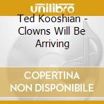 Ted Kooshian - Clowns Will Be Arriving cd