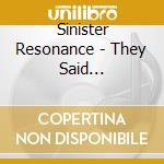 Sinister Resonance - They Said... cd musicale di Sinister Resonance