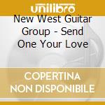 New West Guitar Group - Send One Your Love cd musicale di New West Guitar Group