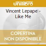 Vincent Lepape - Like Me cd musicale di Vincent Lepape