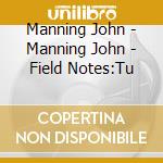 Manning John - Manning John - Field Notes:Tu cd musicale di Manning John