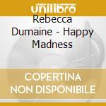 Rebecca Dumaine - Happy Madness cd musicale di Rebecca Dumaine