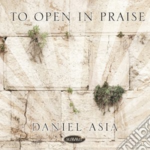 Daniel Asia - To Open In Praise cd musicale di Daniel Asia