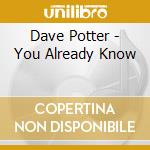 Dave Potter - You Already Know cd musicale di Dave Potter