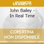 John Bailey - In Real Time cd musicale di John Bailey
