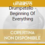 Drumpetello - Beginning Of Everything cd musicale di Drumpetello