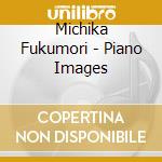 Michika Fukumori - Piano Images cd musicale di Michika Fukumori