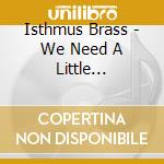 Isthmus Brass - We Need A Little Christmas cd musicale