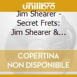 Jim Shearer - Secret Frets: Jim Shearer & Friends With Strings cd musicale di Jim Shearer