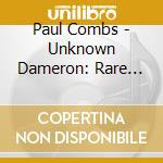 Paul Combs - Unknown Dameron: Rare And Never Recorded Works Of Tadd Dameron cd musicale